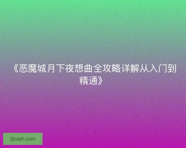 《恶魔城月下夜想曲全攻略详解从入门到精通》